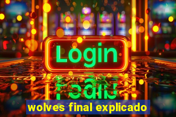 wolves final explicado